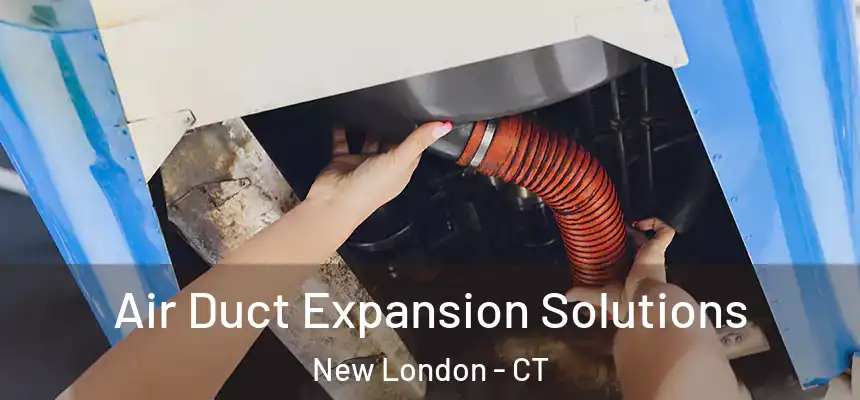  Air Duct Expansion Solutions New London - CT