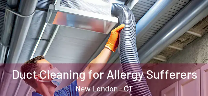  Duct Cleaning for Allergy Sufferers New London - CT