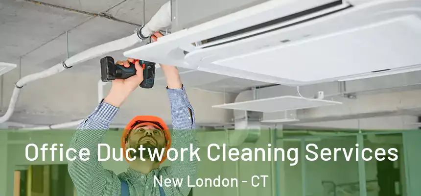  Office Ductwork Cleaning Services New London - CT