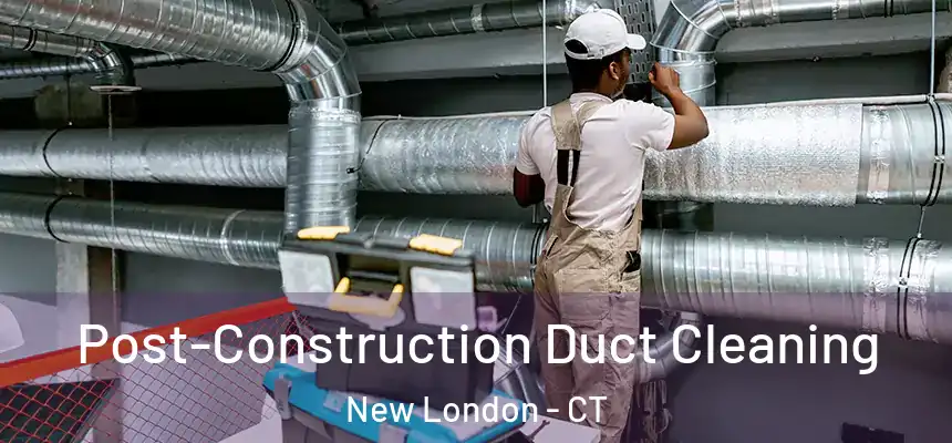  Post-Construction Duct Cleaning New London - CT